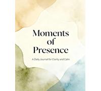 Moments of Presence: A Daily Journal for Clarity and Calm