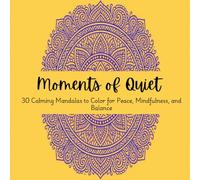 Moments of Quiet: 30 Calming Mandalas to Color for Peace, Mindfulness, and Balance
