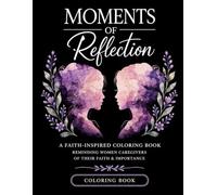 Moments Of Reflection: A Faith-Inspired Coloring Book Reminding Women Caregivers of Their Faith & Importance