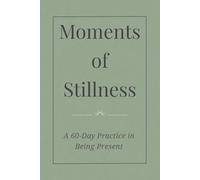 Moments of Stillness: A 60-Day Practice in Being Present