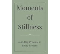 Moments of Stillness: A 60-Day Practice in Being Present