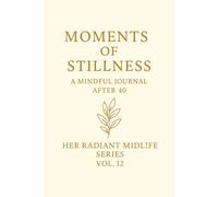 Moments of Stillness.: A Mindful Journal After 40. Her Radiant Midlife Series · Vol. 12