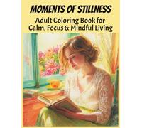 Moments of Stillness Adult Coloring Book for Calm, Focus & Mindful Living: 50 Cozy Lifestyle Scenes • Peaceful Living • Grayscale Artwork • Mindfulness (Moments Calm)