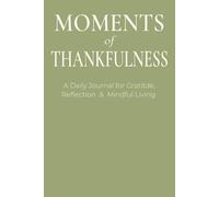 Moments of Thankfulness: A Daily Journal for Gratitude, Reflection & Mindful Living