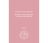 Moments of the Everyday: 40 Haiku on Food, Trains, Pets, Landscapes, and Daily Life