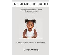 Moments of Truth: Curating moments that cement customer loyalty (The Black Belt Leadership Series)