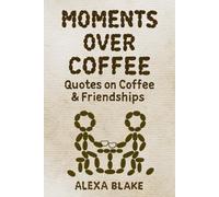 Moments Over Coffee: Quotes on Coffee & Friendships (Coffee Quotes to Enjoy with Every Cup)
