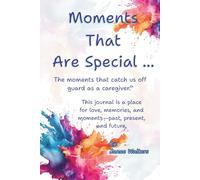 Moments That Are Special ... The moments that catch us off guard as a caregiver.: This journal is a place for love, memories, and moments-past, present, and future.