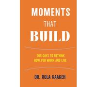 Moments That Build: 365 Days to Rethink How You Work and Live