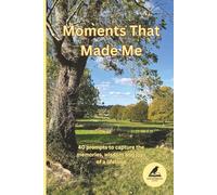 Moments that made me: 40 prompts to capture the memories, wisdom and joys of a lifetime