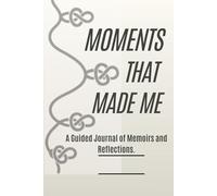 Moments That Made Me: A Guided Journal of Memoirs and Reflections, For Any Adult