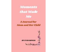 Moments That Made Me: A Journal for Mom & Her Child: A Guided Keepsake for Shared Memories, Reflections, and Letters Between Mother and Child