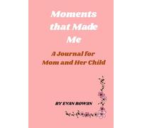 Moments That Made Me: A Journal for Mom & Her Child: A Guided Keepsake for Shared Memories, Reflections, and Letters Between Mother and Child