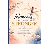 Moments That Made Me Stronger: A Keepsake Gymnastics Memory Book for Growth & Milestones