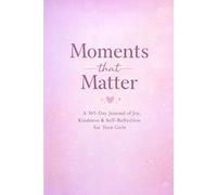 Moments that Matter: A 365-Day Journal of Joy, Kindness & Self-Reflection for teen girls