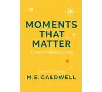MOMENTS THAT MATTER: A Year of Mindful Living