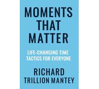 Moments That Matter: Life-changing Time Tactics for Everyone
