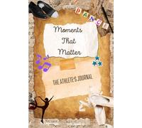 Moments That Matter: The Athlete's Journal - Dance Edition
