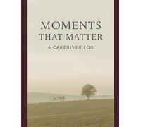 Moments That Matter: Your Orgnaized Companion for Everyday Caregiving Tasks