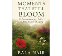 Moments That Still Bloom: Reflections on Joy,Faith,and the Beauty of Aging