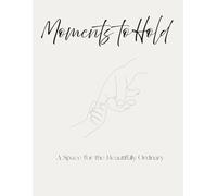 Moments to Hold: A Space for the Beauifully Ordinary: A Daily Journal for Capturing the Everyday Magic of Childhood