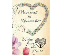 Moments to Remember - Write from the Heart: Because Time and Memory Fades Away