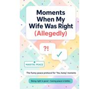 Moments When My Wife Was Right (Allegedly): The funny peace protocol for 'Yes, honey' moments