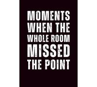 Moments When the Whole Room Missed the Point: 6x9 Lined Funny Work Notebook - 110 Pages | White Elephant Gift Idea & Secret Santa Card Alternative | Office Gag Gift for Adults, Coworkers or Friends
