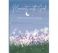 Moments with God: Gratitude & Prayer Journal: Strengthen Your Faith and Cultivate a Grateful Heart