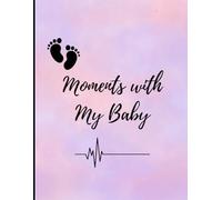 Moments with My Baby: A Pregnancy Journal to Track Every Special Memory, Milestone & Precious Moment: A Guided Pregnancy Diary for Expecting Moms | ... Baby Bump Tracker, and Keepsake Memory Book