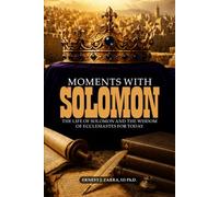 Moments With Solomon: The Life Of Solomon And The Wisdom Of Ecclesiastes For Today