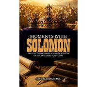 Moments With Solomon: The Life Of Solomon And The Wisdom Of Ecclesiastes For Today