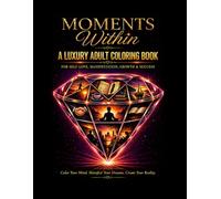 Moments Within A Luxury Adult Coloring Book: For Self Love, Manifestation, Growth & Success