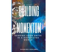 Momentum Building: and Keeping Your Drive in a Distracted World