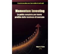 Momentum Investing: la guida completa per trarre profitto dalle tendenze di mercato (Enciclopedia per investitori privati)