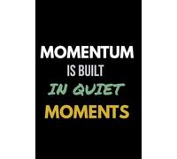Momentum is Built in Quiet Moments: Inspirational Notebook | 6 x 9 Blank Lined Journal | Perfect for Goal Setting, Self-Discipline, Personal Growth, Reflection & Everyday Writing