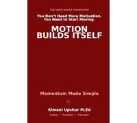 Momentum Made Simple: How to Start, Keep Going, and Build the Kind of Motion That Compounds (The Made Simple Framework: Clear thinking for complex systems.)