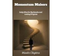 Momentum Makers: Daily Wins for Big Results and Lasting Progress