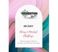 Momentum Mama: 28-Day Mindset & Fitness Challenge for Real-Life Mums: Find Your Strength and Sanity - One Day at a Time