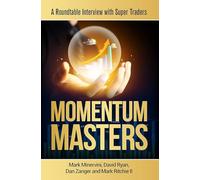 Momentum Masters - A Roundtable Interview with Super Traders - Minervini, Ryan, Zanger & Ritchie II