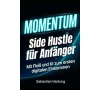 MOMENTUM: Side Hustle für Anfänger: Mit Fleiß und KI zum ersten digitalen Einkommen