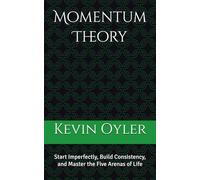 Momentum Theory: Start Imperfectly, Build Consistency, and Master the Five Arenas of Life