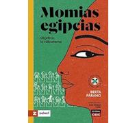 Momias egipcias: Objetivo: la vida eterna (Mentes curiosas, curiosas mentes)