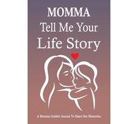 Momma Tell Me Your Life Story: A Mother's Guided Journal and Memory Keeper for Her Daughter.