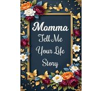 Momma Tell Me Your Life Story: A Mother's Guided Journal to Capture Her Heart and History for Your Family.