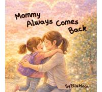 Mommy Always Comes Back: Helping Toddlers Overcome Daycare Separation Anxiety and Preschool Drop-Off Fears (Love Always Comes Back Series)