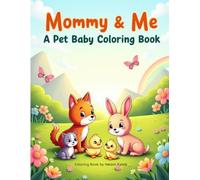 Mommy and Me: A Pet Baby Coloring Book: Adorable Animals and Their Little Ones - A Heartwarming Coloring Experience for Kids and Adults
