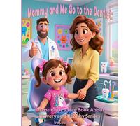 Mommy and Me Go to the Dentist: A Reassuring Picture Book to Help Kids Overcome Fear and Build Healthy Dental Habits