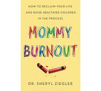 Mommy Burnout: How to Reclaim Your Life and Raise Healthier Children in the Process