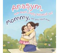 Mommy, do you love me? / Anaşym, sen meni jaqsy köresiñ be?: A Kazakh-English Story of a Mother’s Unconditional Love